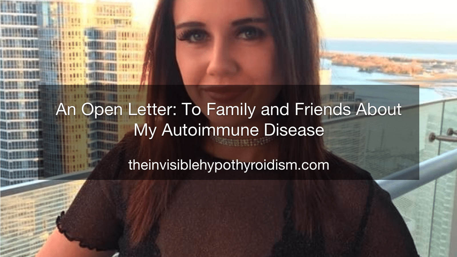 An Open Letter: To Family and Friends About My Autoimmune Disease