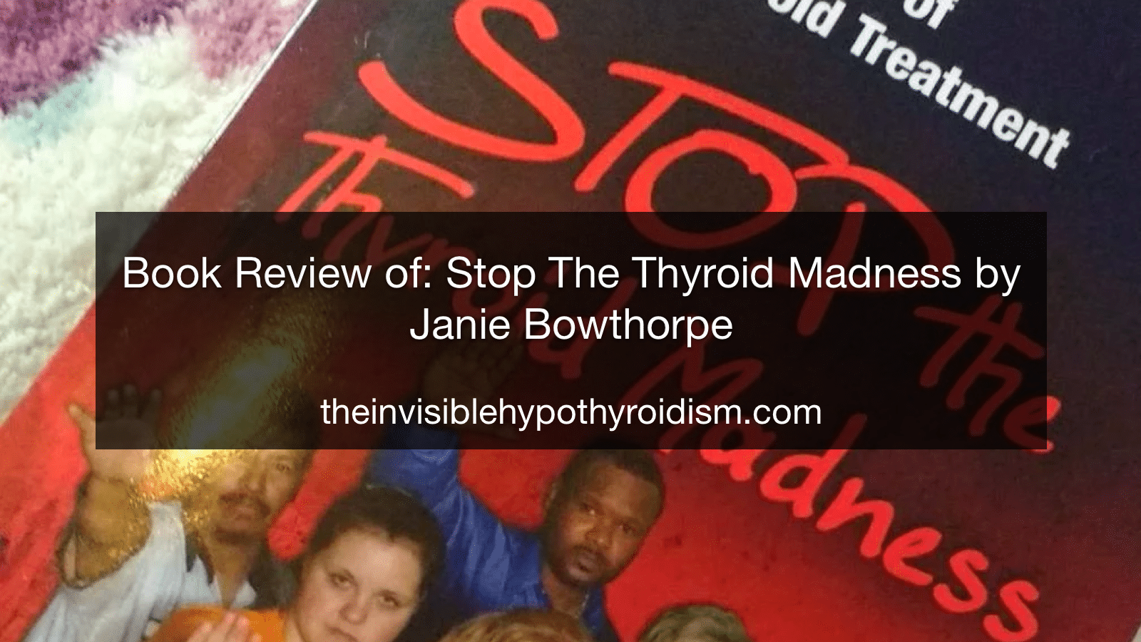 Book Review of: Stop The Thyroid Madness: A Patient Revolution.. by Janie A. Bowthorpe, M.Ed