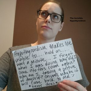 'Hypothyroidism makes me unable to... hold on... wait a minute... I forget what I was doing. Why did I come into this room again? Why am I taking a picture of myself? Oh well, may be it will come back to me. *never does*'