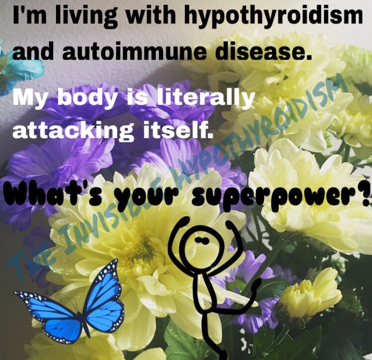 Flowers with a caption saying 'I'm living with hypothyroidism and autoimmune disease. My body is literally attacking itself. What is your super power?'