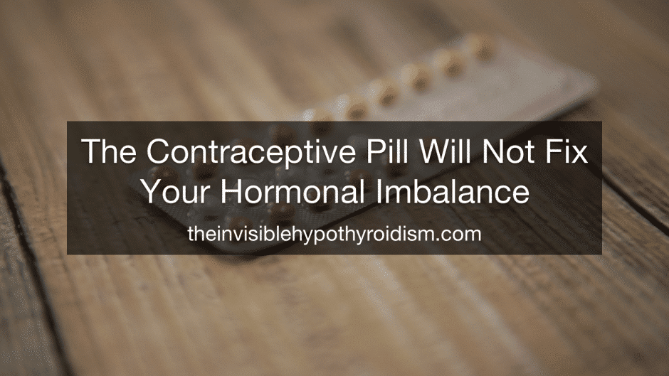 The Contraceptive Pill Will Not Fix Your Hormonal Imbalance