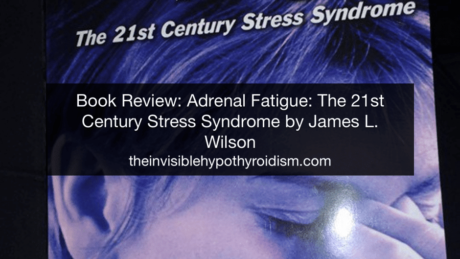 Book Review: Adrenal Fatigue: The 21st Century Stress Syndrome by James L. Wilson, N.D, D.C, Ph.D
