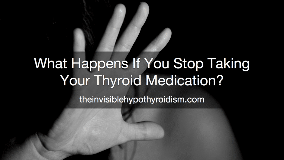 What Happens If You Stop Taking Your Hypothyroidism Medication