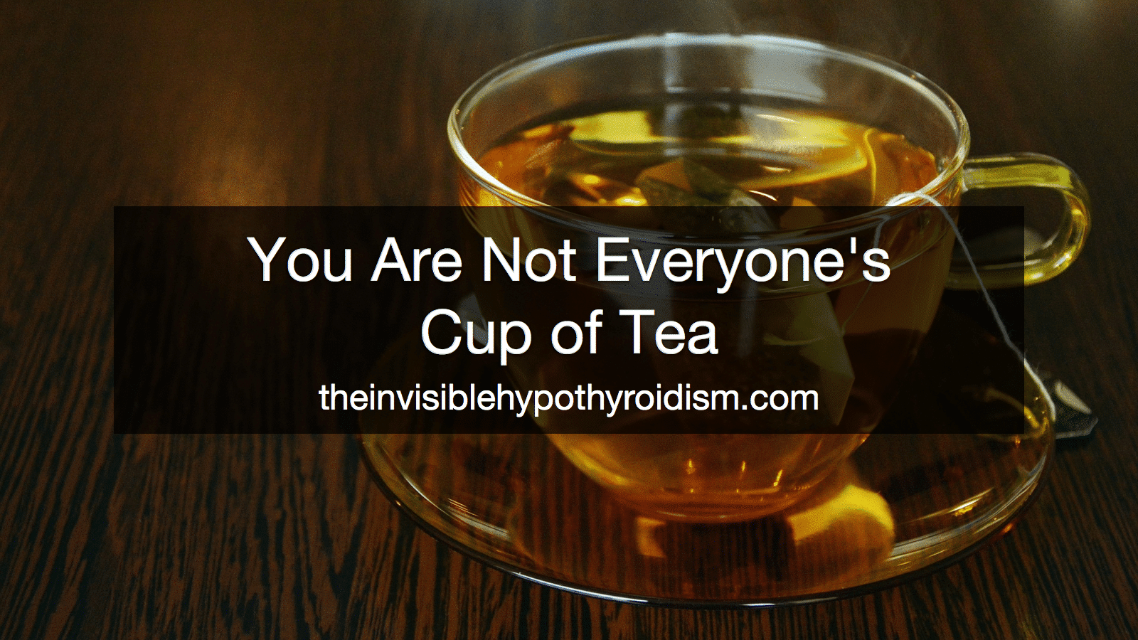 You Are Not Everyone's Cup of Tea