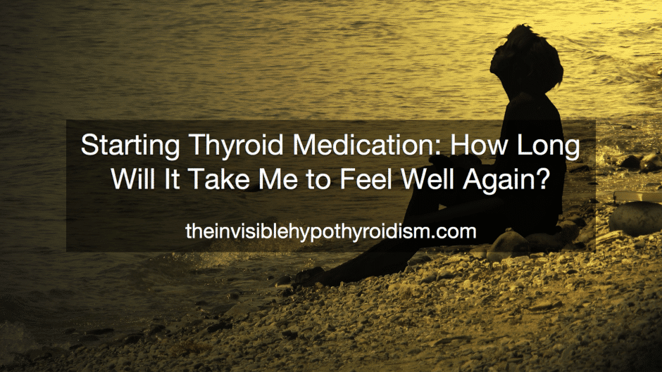 Starting Thyroid Medication: How Long Will It Take Me to Feel Well Again?