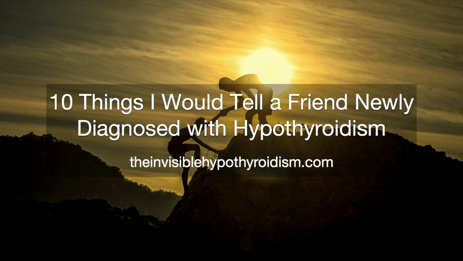 10 Things I Would Tell a Friend Newly Diagnosed with Hypothyroidism