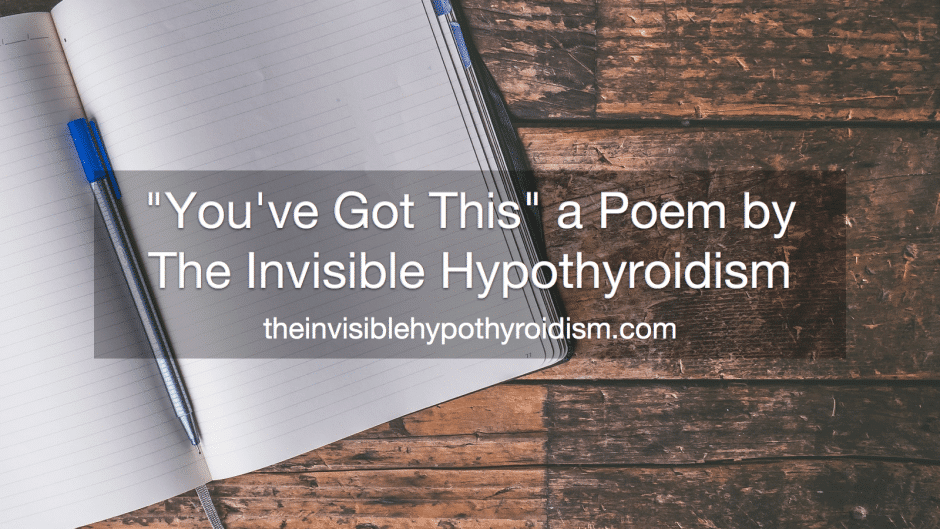 You've Got This, a Poem by The Invisible Hypothyroidism