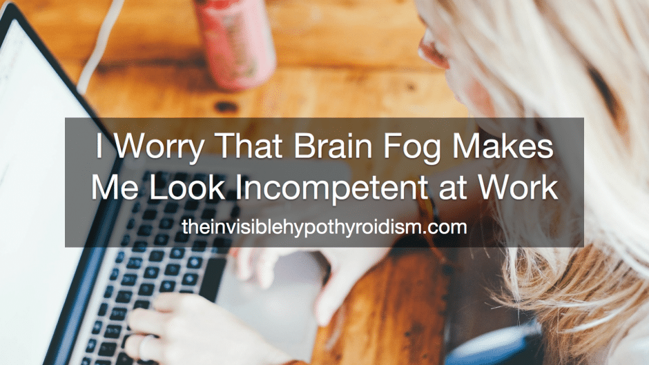 I Worry That Brain Fog Makes Me Look Incompetent at Work