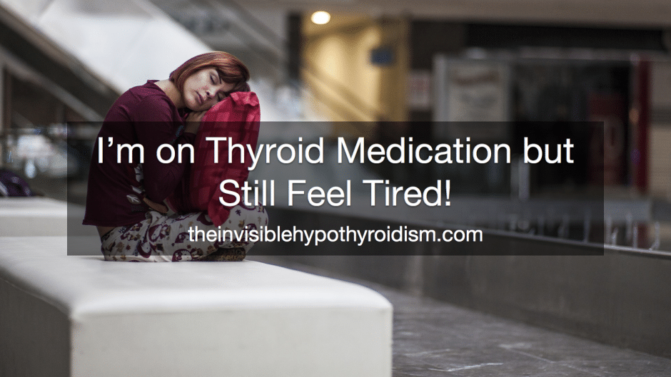 I’m on Thyroid Medication but Still Feel Tired!