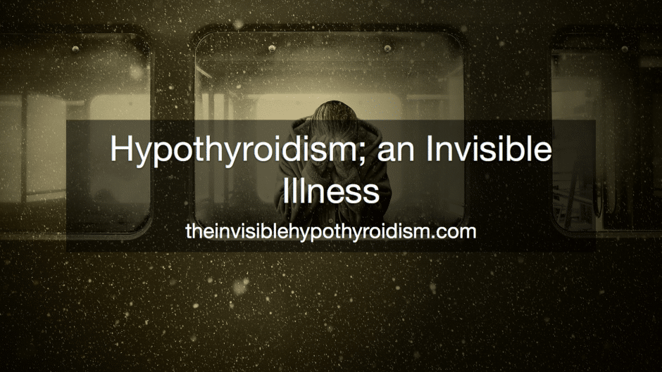 Hypothyroidism; an Invisible Illness