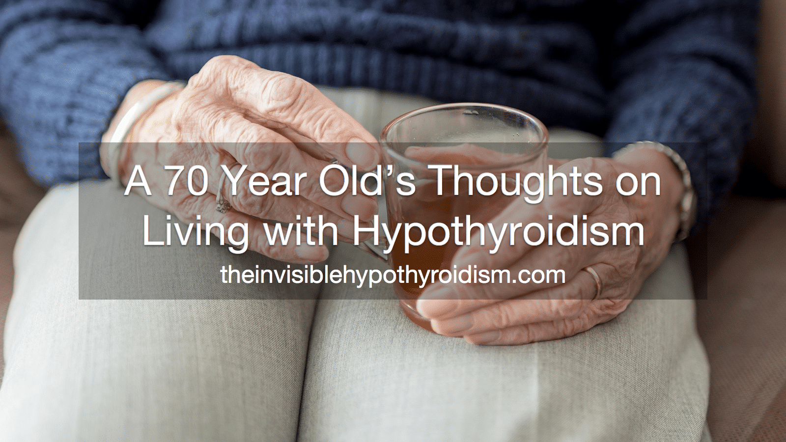 A 70 Year Old Thoughts on Living with Hypothyroidism