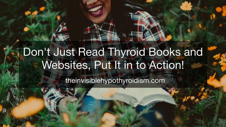 Don't Just Read Thyroid Books and Websites, Put It in to Action!