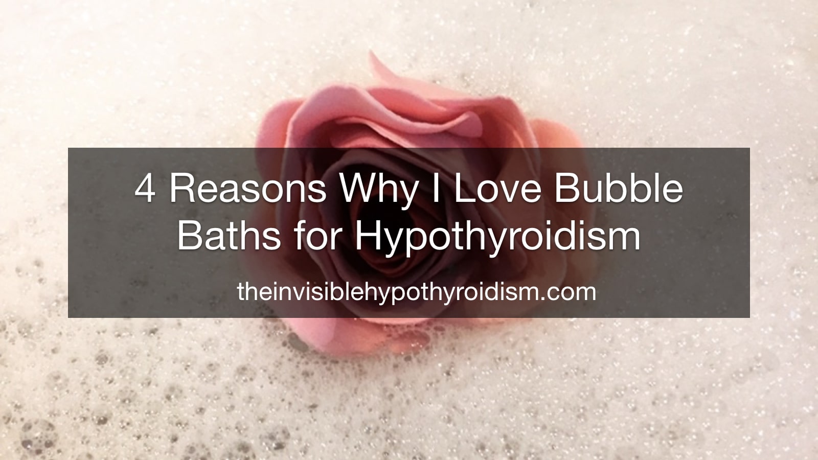 4 Reasons Why I Love Bubble Baths for Hypothyroidism