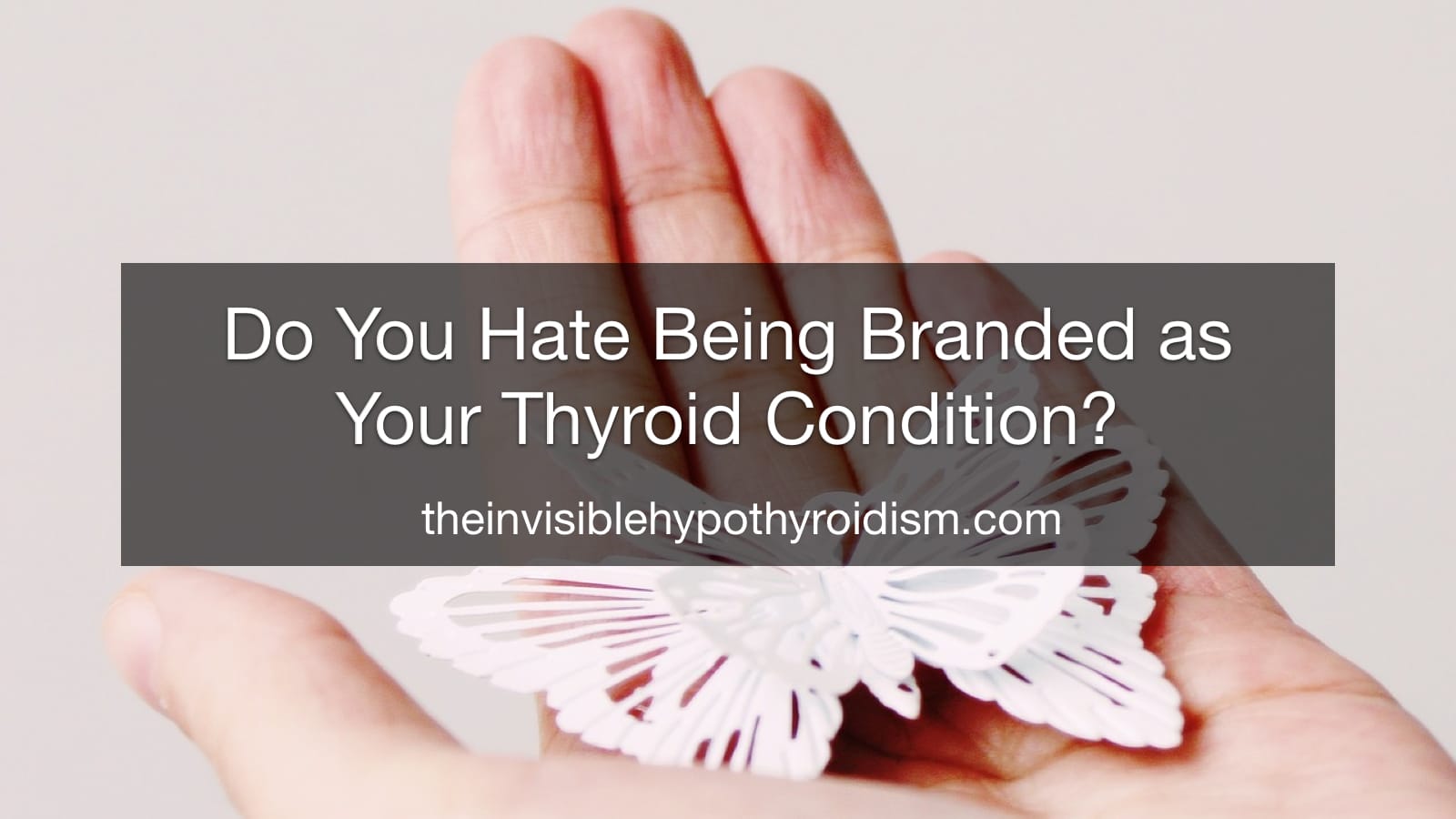 Do You Hate Being Branded as Your Thyroid Condition?