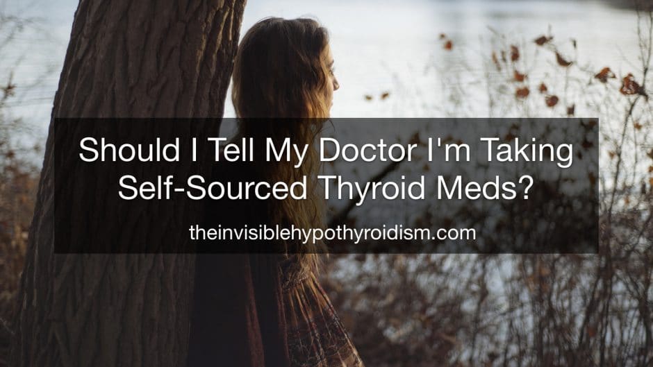 Should I Tell My Doctor I'm Taking Self-Sourced Thyroid Meds?