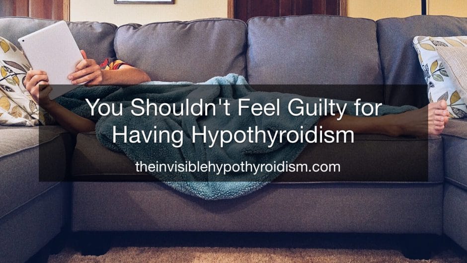 You Shouldn't Feel Guilty for Having Hypothyroidism