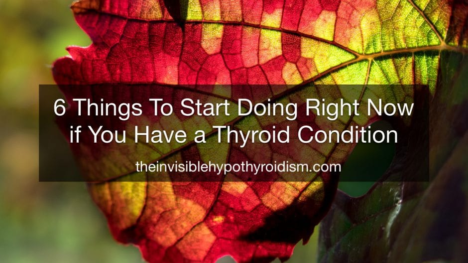 6 Things To Start Doing Right Now if You Have a Thyroid Condition