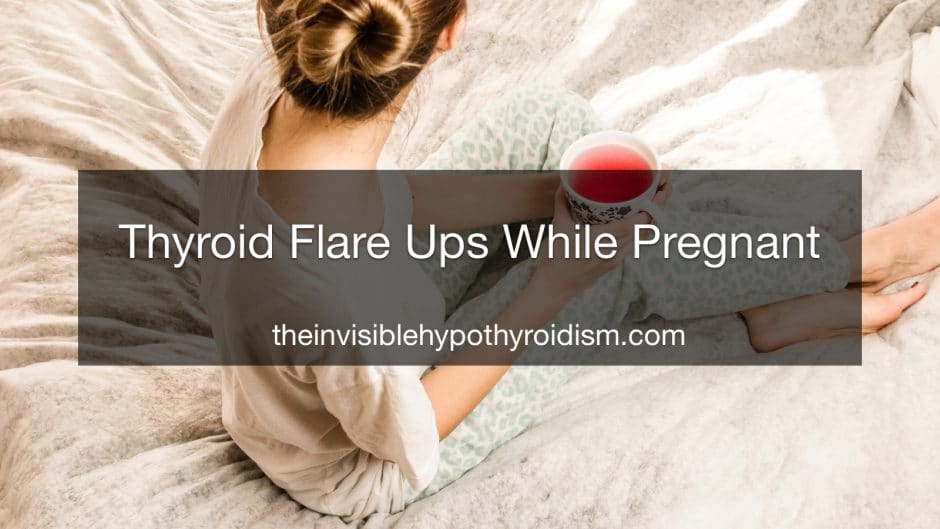 Thyroid Flare Ups While Pregnant