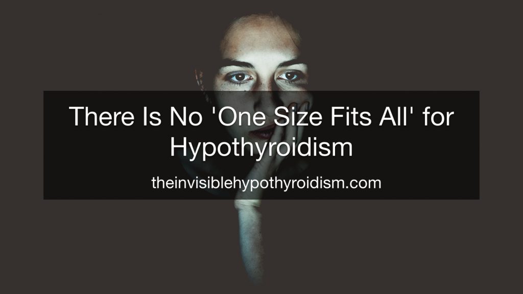 There Is No 'One Size Fits All' for Hypothyroidism - The Invisible ...