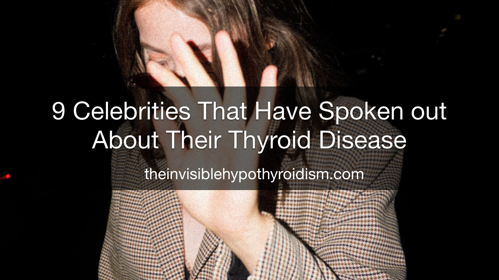 9 Celebrities That Have Spoken out About Their Thyroid Disease
