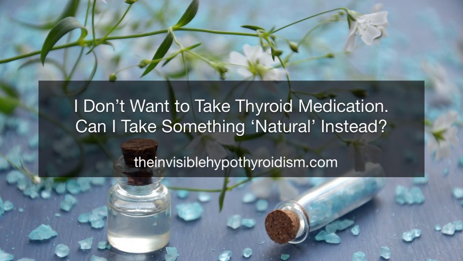 I Don’t Want to Take Thyroid Medication. Can I Take Something ‘Natural’ Instead?