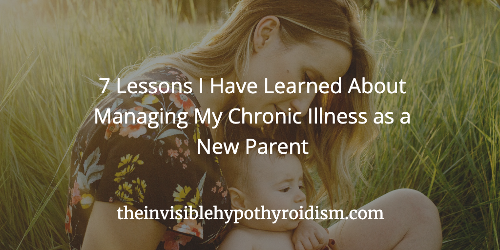 7 Lessons I Have Learned About Managing My Chronic Illness as a New Parent