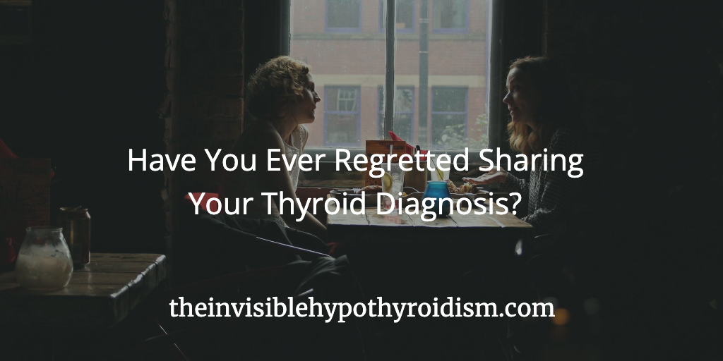 Have You Ever Regretted Sharing Your Thyroid Diagnosis?