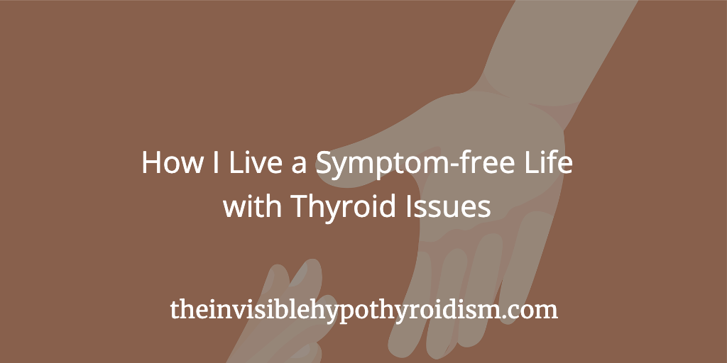 How I Live a Symptom-free Life with Thyroid Issues