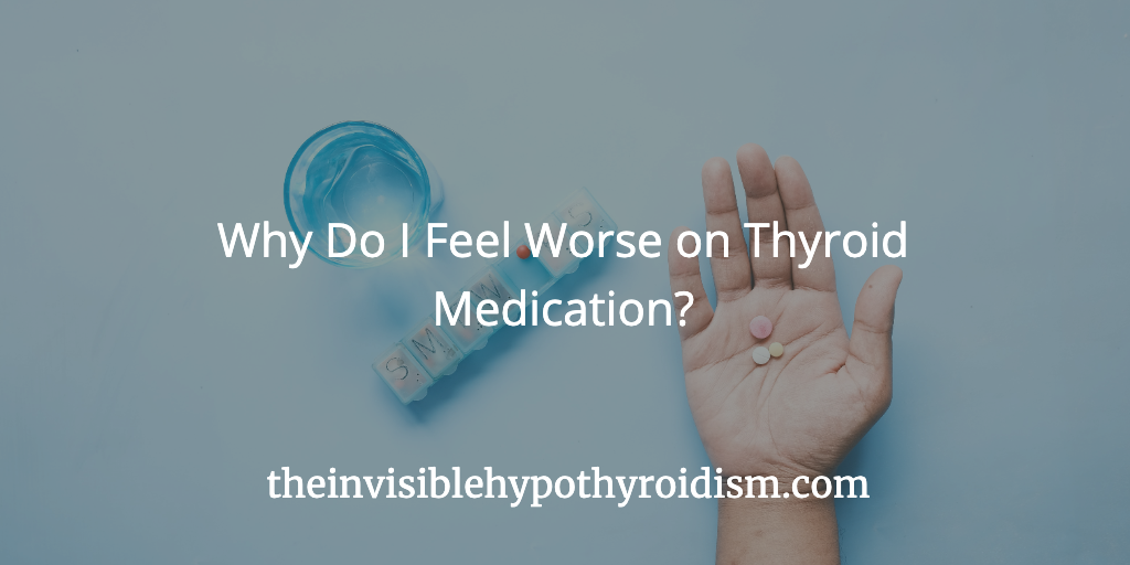 Why Do I Feel Worse on Thyroid Medication?