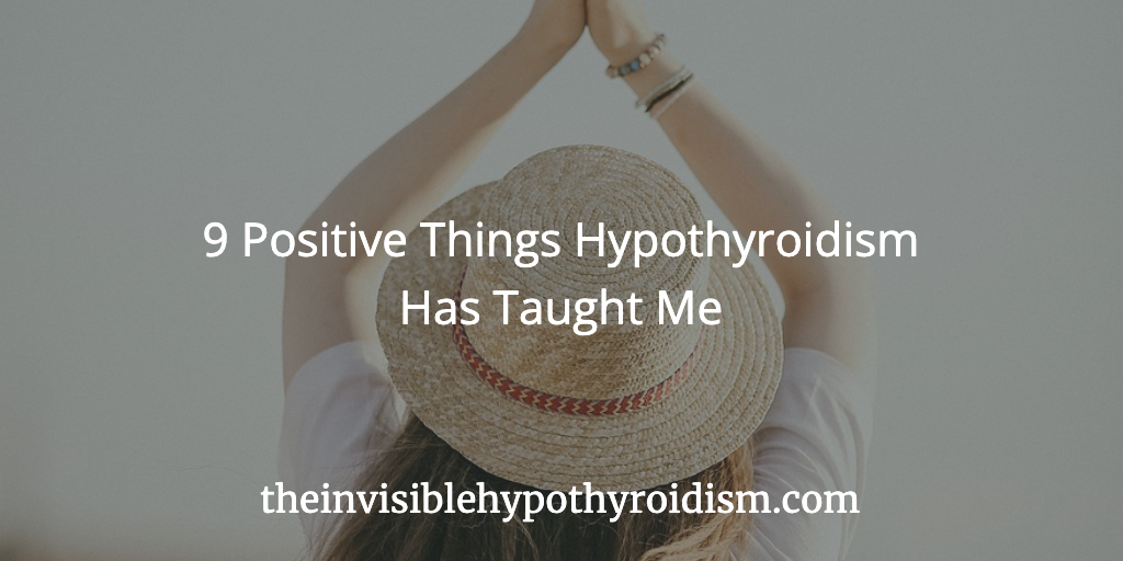 9 Positive Things Hypothyroidism Has Taught Me